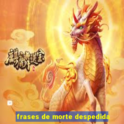 frases de morte despedida